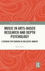 Music in Arts-Based Research and Depth Psychology: Listening for Shadow as Inclusive Inquiry (Explorations in Mental Health) By Shara Brun Cover Image