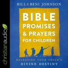 Bible Promises and Prayers for Children: Releasing Your Child's Divine Destiny By Abigail McKoy, Abigail McKoy (Contribution by), Bill Johnson Cover Image