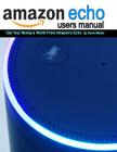 Echo Users Manual: Get Your Money's Worth From Amazon's Echo Cover Image