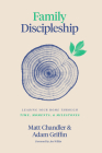 Family Discipleship: Leading Your Home Through Time, Moments, and Milestones Cover Image
