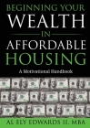 Beginning Your Wealth in Affordable Housing: A Motivational Handbook (Real Estate #1) By II Edwards, Al Cover Image