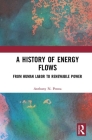 A History of Energy Flows: From Human Labor to Renewable Power By Anthony N. Penna Cover Image