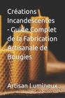 Créations Incandescentes - Guide Complet de la Fabrication Artisanale de Bougies Cover Image