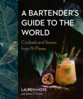 A Bartender's Guide to the World: Cocktails and Stories from 75 Places By Lauren Mote, James O. Fraioli Cover Image