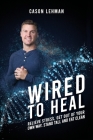 Wired to Heal: Relieve Stress, Get Out of Your Own Way, Stand Tall and Eat Clean Cover Image