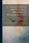 A Collection of the Political Writings of William Leggett: Selected and Arranged With a Preface by Theodore Sedgwick, Jr, Volumes 1-2 By William Leggett, Jr. Sedgwick, Theodore Cover Image