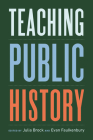 Teaching Public History By Julia Brock (Editor), Evan Faulkenbury (Editor) Cover Image