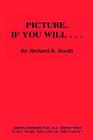 Picture, If You Will . . . By Richard R. Booth Cover Image