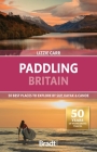 Paddling Britain: 50 Best Places to Explore by Sup, Kayak & Canoe Cover Image