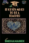It Costs Much to Be a Teacher By Sneha Manek Cover Image
