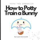 FuFu The Umbrella How to Potty Train a Bunny Cover Image