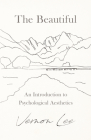 The Beautiful - An Introduction to Psychological Aesthetics By Vernon Lee Cover Image