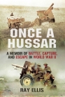 Once a Hussar: A Memoir of Battle, Capture, and Escape in World War II By Ray Ellis Cover Image
