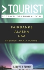 Greater Than a Tourist- Fairbanks Alaska USA: 50 Travel Tips from a Local Cover Image
