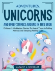 Adventures, unicorns, and brief stories abound in this book: Children's Meditation Stories To Assist Them In Falling Asleep And Sleeping Feeling Calm By August L Morales Cover Image