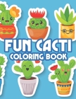 Fun Cacti Coloring Book: Irresistibly Cute Cacti Illustrations Collection To Color, Childrens Coloring Pages Of Succulents And More By Abigail Annan Cover Image