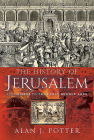 The History of Jerusalem: Its Origins to the Early Middle Ages By Alan J. Potter Cover Image