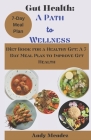 Gut Health: A Path to Wellness: Diet Book for a Healthy Gut: A 7-Day Meal Plan to Improve Gut Health By Andy Mendez Cover Image