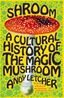 Shroom: A Cultural History of the Magic Mushroom By Andy Letcher Cover Image