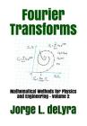 Fourier Transforms: Mathematical Methods for Physics and Engineering - Volume 2 By Jorge L. Delyra Cover Image