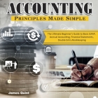 Accounting Principles Made Simple: The Ultimate Beginner's Guide to Basic GAAP, Accrual Accounting, Financial Statements, Double Entry Bookkeeping Cover Image