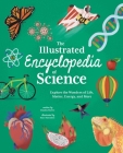 The Illustrated Encyclopedia of Science: Explore the Wonders of Life, Matter, Energy, and More Cover Image