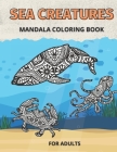 Sea Creatures Mandala Coloring Book for Adults: Life Under The Sea and Ocean to Color By M. M. Mike Cover Image