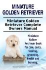Miniature Golden Retriever. Miniature Golden Retriever Complete Owners Manual. Miniature Golden Retriever book for care, costs, feeding, grooming, hea By George Hoppendale, Asia Moore Cover Image
