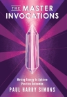 The Master Invocations: Moving Energy to Achieve Positive Outcomes By Paul Harry Simons Cover Image