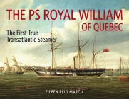 The PS Royal William of Quebec: The First True Transatlantic Steamer (Baraka Nonfiction) Cover Image