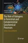 The Role of Halogens in Terrestrial and Extraterrestrial Geochemical Processes: Surface, Crust, and Mantle (Springer Geochemistry) By Daniel E. Harlov (Editor), Leonid Aranovich (Editor) Cover Image