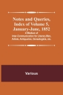 Notes and Queries, Index of Volume 5, January-June, 1852; A Medium of Inter-communication for Literary Men, Artists, Antiquaries, Genealogists, etc. Cover Image