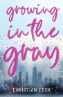 Growing in the Gray By Christian Cook Cover Image