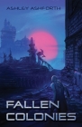 Fallen Colonies By Ashley Ashforth Cover Image