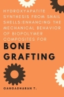 Hydroxyapatite Synthesis From Snail Shells: Enhancing the Mechanical Behavior of Biopolymer Composites for Bone Grafting By Gangadharan T Cover Image