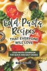 Cold Pasta Recipes That Everyone Will Love: Cold Pasta Cookbook for Quick and Easy Dishes Cover Image