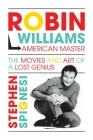 Robin Williams, American Master: The Movies and Art of a Lost Genius By Stephen Spignesi  Cover Image