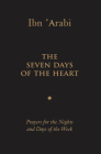 The Seven Days of the Heart: Prayers for the Nights and Days of the Week By Muhyiddin Ibn 'Arabi Cover Image