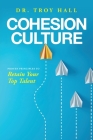 Cohesion Culture: Proven Principles to Retain Your Top Talent By Troy Hall Cover Image