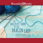 The Unlikely Yarn of the Dragon Lady By Sharon J. Mondragon, Christina Moore (Read by) Cover Image