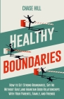 Healthy Boundaries: How to Set Strong Boundaries, Say No Without Guilt, and Maintain Good Relationships With Your Parents, Family, and Fri By Chase Hill Cover Image
