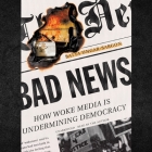 Bad News: How Woke Media Is Undermining Democracy By Batya Ungar-Sargon, Batya Ungar-Sargon (Read by) Cover Image