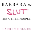 Barbara the Slut and Other People By Lauren Holmes, Jorjeana Marie (Read by) Cover Image