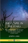 The Gospel in the Stars: Biblical Astronomy; The Heavens Above, Their Importance in the New Testament Gospels of Jesus Christ By Joseph a. Seiss Cover Image