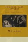 The Imaginary Invalid: (Or The Malade Imaginaire) By Moliere Cover Image