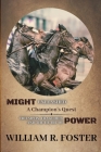 Might Unleashed: Triumphs, Tragedies, and the Heart of Power By William R Foster Cover Image