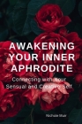 Awakening Your Inner Aphrodite: Connecting with Your Sensual and Creative Self By Nichole Muir Cover Image