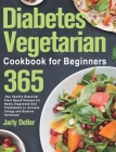 Diabetes Vegetarian Cookbook for Beginners: 365-Day Healthy Essential Plant Based Recipes for Newly Diagnosed and Prediabetes to Increase Energy and B By Jarly Deller Cover Image