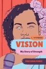 Vision: My Story of Strength (I, Witness) By Precious Perez, Zainab Nasrati (Series edited by), Zoë Ruiz (Series edited by), Amanda Uhle (Series edited by), Dave Eggers (Series edited by) Cover Image
