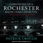 Chronicles of a Rochester Major Crimes Detective: Confronting Evil & Pursuing Truth By Retired Investigator Sergeant Pa Crough, Chris Andrew Ciulla (Read by) Cover Image